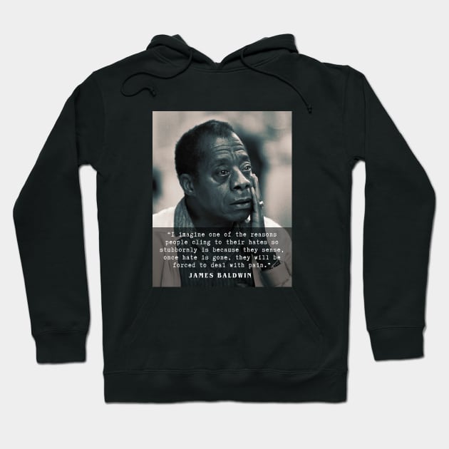 James Baldwin quote :..once hate is gone, they will be forced to deal with pain. Hoodie by artbleed